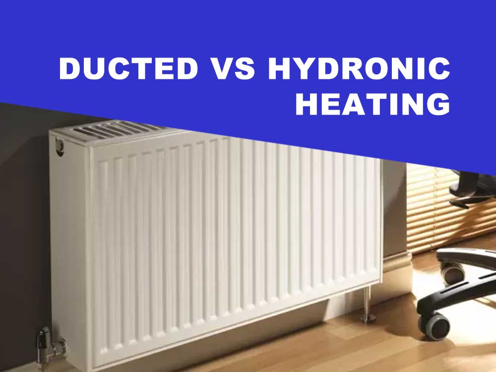 Ducted VS Hydronic Heating which one to choose and why